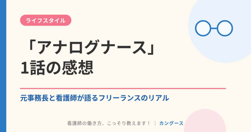 「アナログナース」1話の感想｜元事務長と看護師が語るフリーランスのリアル