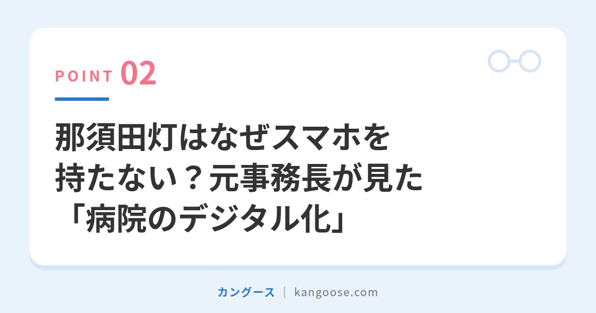那須田灯はなぜスマホを持たない?元事務長が見た「病院のデジタル化」